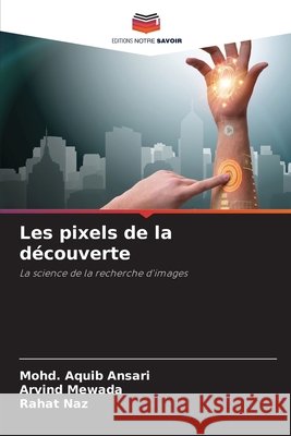 Les pixels de la découverte Ansari, Mohd. Aquib, Mewada, Arvind, Naz, Rahat 9786208763749