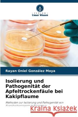 Isolierung und Pathogenität der Apfeltrockenfäule bei Kakipflaume González Moya, Rayan Oniel 9786208763787 Verlag Unser Wissen