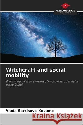 Witchcraft and social mobility Sarkisova-Kouame, Vlada 9786208763855