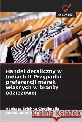 Handel detaliczny w Indiach II Przypadki preferencji marek wlasnych w branzy odziezowej Chodimella, Venkata Krishna, Dash, Manjusmita 9786208764135