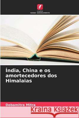 Índia, China e os amortecedores dos Himalaias Mitra, Debamitra 9786208764319 Edições Nosso Conhecimento