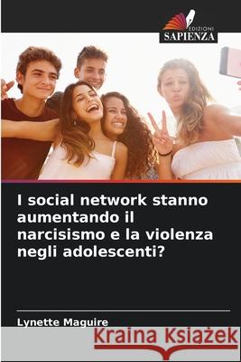 I social network stanno aumentando il narcisismo e la violenza negli adolescenti? Maguire, Lynette 9786208764715