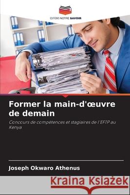 Former la main-d'oeuvre de demain Okwaro Athenus, Joseph 9786208764760 Editions Notre Savoir