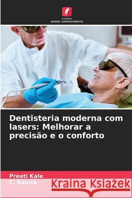 Dentisteria moderna com lasers: Melhorar a precisão e o conforto Kale, Preeti, Kavita, C. 9786208764975