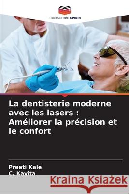 La dentisterie moderne avec les lasers : Améliorer la précision et le confort Kale, Preeti, Kavita, C. 9786208765002