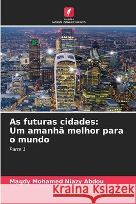 As futuras cidades: Um amanhã melhor para o mundo Mohamed Niazy Abdou, Magdy 9786208765347