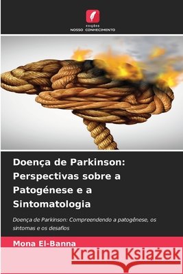Doença de Parkinson: Perspectivas sobre a Patogénese e a Sintomatologia El-Banna, Mona 9786208765712 Edições Nosso Conhecimento
