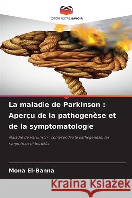 La maladie de Parkinson : Aperçu de la pathogenèse et de la symptomatologie El-Banna, Mona 9786208765750 Editions Notre Savoir