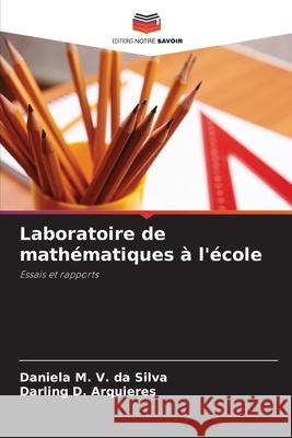 Laboratoire de mathématiques à l'école M. V. da Silva, Daniela, D. Arquieres, Darling 9786208765903 Editions Notre Savoir