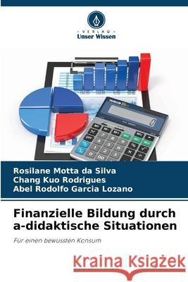 Finanzielle Bildung durch a-didaktische Situationen Motta da Silva, Rosilane, Kuo Rodrigues, Chang, Garcia Lozano, Abel Rodolfo 9786208766078 Verlag Unser Wissen