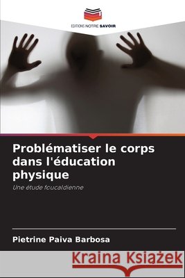 Problématiser le corps dans l'éducation physique Paiva Barbosa, Pietrine 9786208766221
