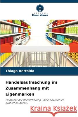 Handelsaufmachung im Zusammenhang mit Eigenmarken Bertoldo, Thiago 9786208766306