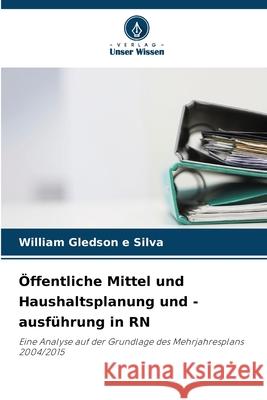 Öffentliche Mittel und Haushaltsplanung und -ausführung in RN e Silva, William Gledson 9786208766436 Verlag Unser Wissen