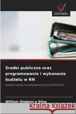 Srodki publiczne oraz programowanie i wykonanie budzetu w RN e Silva, William Gledson 9786208766481 Wydawnictwo Nasza Wiedza