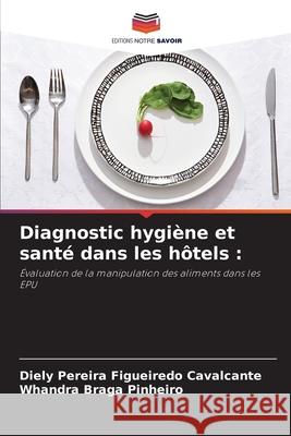 Diagnostic hygiène et santé dans les hôtels : Pereira Figueiredo Cavalcante, Diely, Braga Pinheiro, Whandra 9786208767419 Editions Notre Savoir