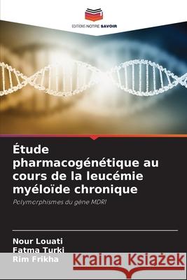 Étude pharmacogénétique au cours de la leucémie myéloïde chronique Louati, Nour, TURKI, Fatma, Frikha, Rim 9786208767716