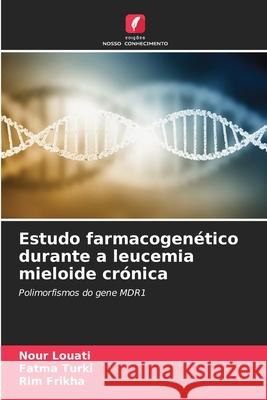 Estudo farmacogenético durante a leucemia mieloide crónica Louati, Nour, TURKI, Fatma, Frikha, Rim 9786208767747