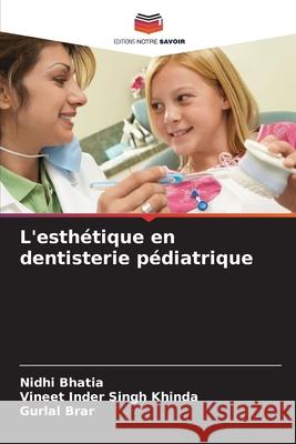 L'esthétique en dentisterie pédiatrique Bhatia, Nidhi, Khinda, Vineet Inder Singh, Brar, Gurlal 9786208768195
