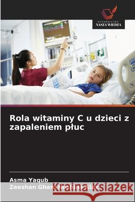 Rola witaminy C u dzieci z zapaleniem pluc Yaqub, Asma, Noshina Riaz, Zeeshan Ghani 9786208768652