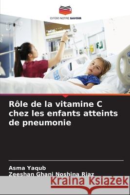 Rôle de la vitamine C chez les enfants atteints de pneumonie Yaqub, Asma, Noshina Riaz, Zeeshan Ghani 9786208768676