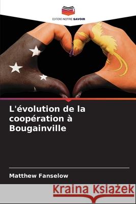 L'évolution de la coopération à Bougainville Fanselow, Matthew 9786208768911 Editions Notre Savoir