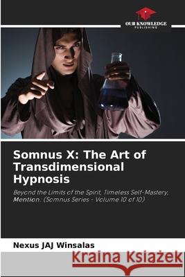 Somnus X: The Art of Transdimensional Hypnosis WINSALAS, Nexus JAJ 9786208769062 Our Knowledge Publishing