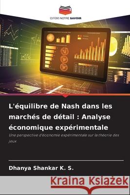 L'équilibre de Nash dans les marchés de détail : Analyse économique expérimentale Shankar K. S., Dhanya 9786208769109 Editions Notre Savoir
