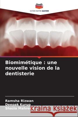 Biomimétique : une nouvelle vision de la dentisterie Rizwan, Ramsha, Kurup, Deepak, MAHREEN, SHAZIA 9786208769215