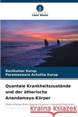 Quantale Krankheitszustände und der ätherische Anandamaya-Körper Kurup, Ravikumar, Achutha Kurup, Parameswara 9786208769499 Verlag Unser Wissen