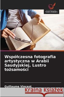 Wspólczesna fotografia artystyczna w Arabii Saudyjskiej, Lustro tozsamosci Vincent, Guillaume 9786208769505
