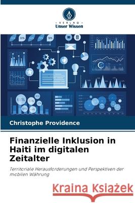 Finanzielle Inklusion in Haiti im digitalen Zeitalter PROVIDENCE, Christophe 9786208769659 Verlag Unser Wissen