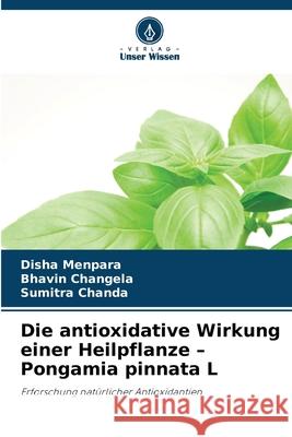 Die antioxidative Wirkung einer Heilpflanze - Pongamia pinnata L Menpara, Disha, Changela, Bhavin, Chanda, Sumitra 9786208770259