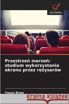Przestrzen marzen: studium wykorzystania ekranu przez rezyserów Biren, Yunus 9786208770532