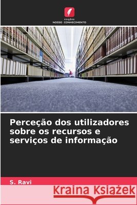 Perceção dos utilizadores sobre os recursos e serviços de informação Ravi, S. 9786208771652