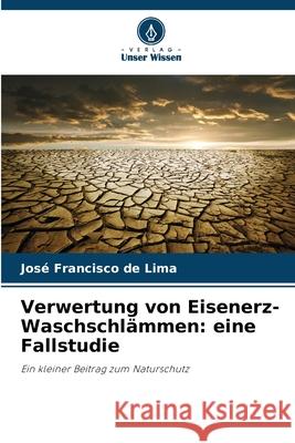Verwertung von Eisenerz-Waschschlämmen: eine Fallstudie de Lima, José Francisco 9786208771911