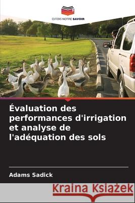 Évaluation des performances d'irrigation et analyse de l'adéquation des sols Sadick, Adams 9786208772024 Editions Notre Savoir
