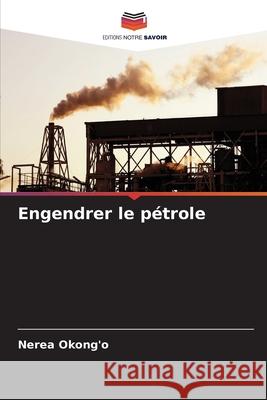 Engendrer le pétrole Okong'o, Nerea 9786208772284 Editions Notre Savoir