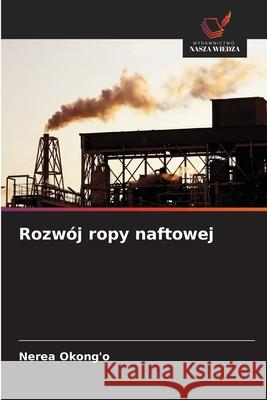 Rozwój ropy naftowej Okong'o, Nerea 9786208772314 Wydawnictwo Nasza Wiedza
