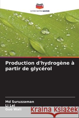 Production d'hydrogène à partir de glycérol Suruzzaman, Md, Lei, Li, Wali, Guo 9786208772581 Editions Notre Savoir