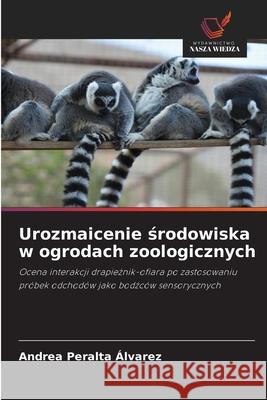 Urozmaicenie srodowiska w ogrodach zoologicznych Peralta Álvarez, Andrea 9786208773502