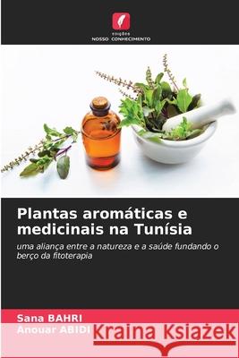 Plantas aromáticas e medicinais na Tunísia BAHRI, Sana, Abidi, Anouar 9786208773670 Edições Nosso Conhecimento