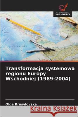 Transformacja systemowa regionu Europy Wschodniej (1989-2004) Brusylovska, Olga 9786208774264 Wydawnictwo Nasza Wiedza