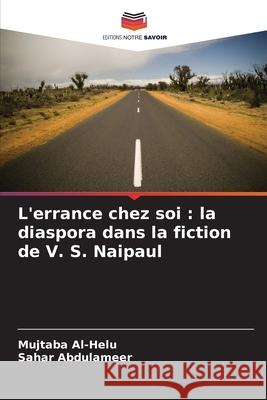 L'errance chez soi : la diaspora dans la fiction de V. S. Naipaul Al-Helu, Mujtaba, Abdulameer, Sahar 9786208774325