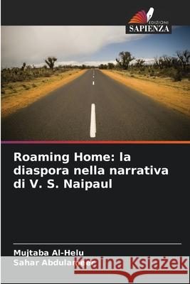 Roaming Home: la diaspora nella narrativa di V. S. Naipaul Al-Helu, Mujtaba, Abdulameer, Sahar 9786208774332