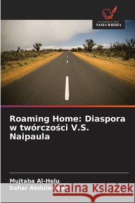 Roaming Home: Diaspora w twórczosci V.S. Naipaula Al-Helu, Mujtaba, Abdulameer, Sahar 9786208774349