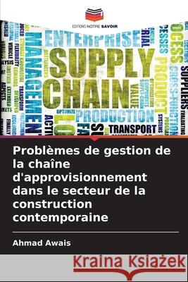 Problèmes de gestion de la chaîne d'approvisionnement dans le secteur de la construction contemporaine Awais, Ahmad 9786208774509