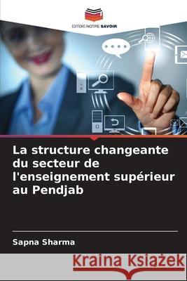La structure changeante du secteur de l'enseignement supérieur au Pendjab Sharma, Sapna 9786208774622