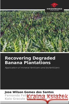 Recovering Degraded Banana Plantations Gomes dos Santos, José Wilson, Hernandez, Fernando Felipe Ferreyra, Garcia, Kaio Gráculo Vieira 9786208774738