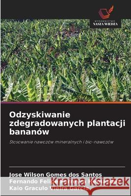 Odzyskiwanie zdegradowanych plantacji bananów Gomes dos Santos, José Wilson, Hernandez, Fernando Felipe Ferreyra, Garcia, Kaio Gráculo Vieira 9786208774776