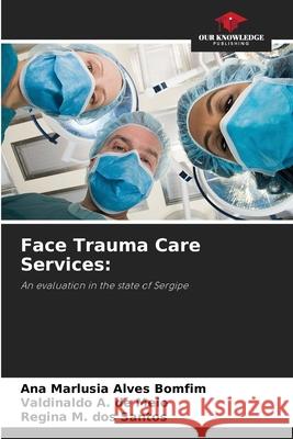 Face Trauma Care Services: Alves Bomfim, Ana Marlusia, A. de Melo, Valdinaldo, M. dos Santos, Regina 9786208775216 Our Knowledge Publishing